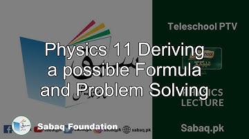 Physics 11 Deriving a possible Formula and Problem Solving, Physics Lecture | Sabaq.pk