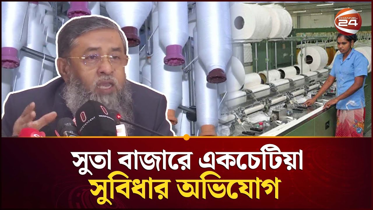 সুতা আমদানি নিয়ে ভারসাম্যপূর্ণ সিদ্ধান্তের দাবি ব্যবসায়ীদের | Cotton |  Channel24