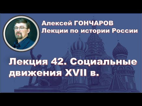 История России с Алексеем ГОНЧАРОВЫМ. Лекция 42. Бунташный век. Социальные движения XVII в.