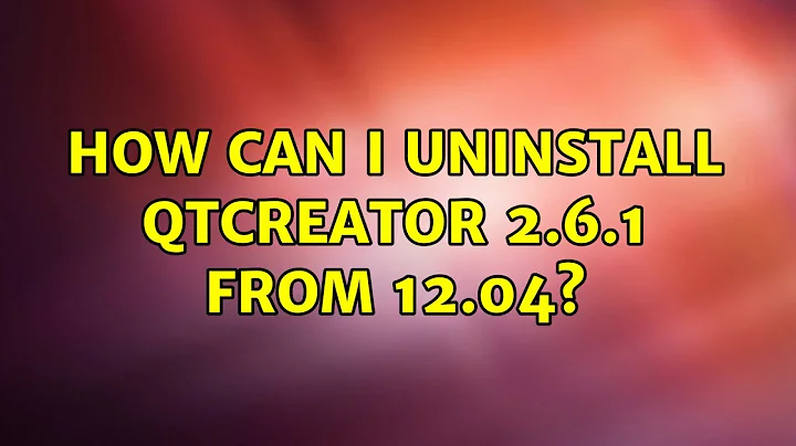 Ubuntu: How can i uninstall QtCreator 2.6.1 from 12.04? (2 Solutions!!)