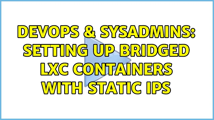 DevOps & SysAdmins: Setting up bridged LXC containers with static IPs (5 Solutions!!)