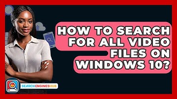 How To Search For All Video Files On Windows 10? - SearchEnginesHub.com