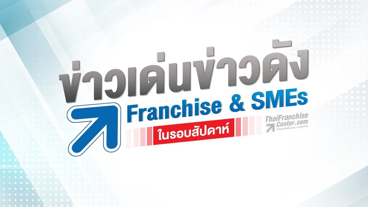 สรุปข่าวเด่น ข่าวดัง Franchise & SMEs ในรอบสัปดาห์  [9 - 13 ก.ค. 2561]