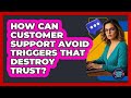 How Can Customer Support Avoid Triggers That Destroy Trust? - Customer Support Coach