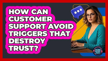 How Can Customer Support Avoid Triggers That Destroy Trust? - Customer Support Coach