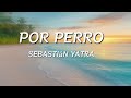 Yatra ft. Luis Figueroa - Por Perro Lyrics 🎶