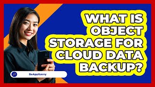 What Is Object Storage For Cloud Data Backup? - Be App Savvy