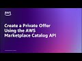 Create a Private Offer Using the AWS Marketplace Catalog API | Amazon Web Services