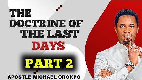 THE DOCTRINE OF THE LAST DAYS PART 2 || APOSTLE MICHAEL OROKPO
