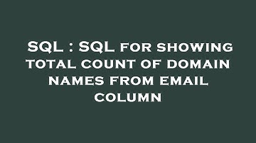 SQL : SQL for showing total count of domain names from email column