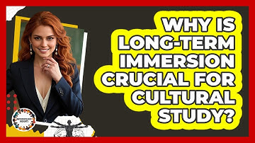 Why Is Long-Term Immersion Crucial For Cultural Study?