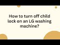 How to turn off child lock on an LG washing machine?