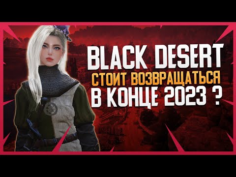 Видео: BLACK DESERT СТОИТ ВОЗВРАЩАТЬСЯ В КОНЦЕ 2023?