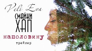 Veli Eva & Смайки Хап - Наполовину / Трейлер