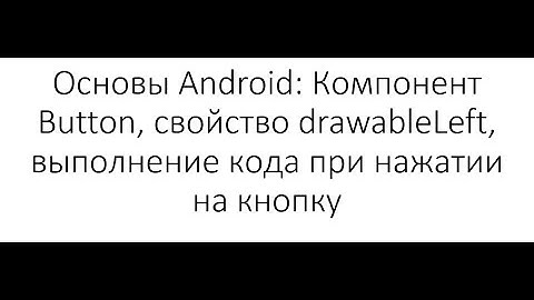 Основы Android: Компонент Button, свойство drawableLeft, выполнение кода при нажатии на кнопку