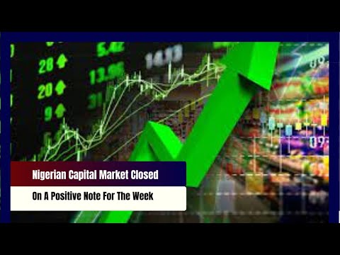 Nigerian Capital Market Closed On A Positive Note For The Week