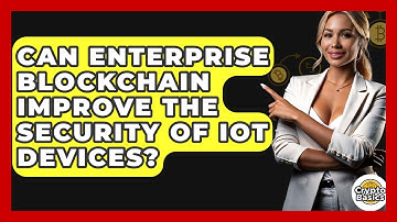 Can Enterprise Blockchain Improve The Security Of IoT Devices? - CryptoBasics360.com