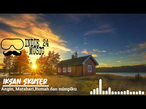 IKSAN SKUTER - ANGIN, MATAHARI, RUMAH DAN MIMPIKU  INDIE 24 MUSIC ‼️FULL (LIRIK)