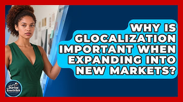 Why Is Glocalization Important When Expanding Into New Markets? - The Startup Growth Hub