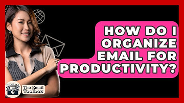 How Do I Organize Email For Productivity? - TheEmailToolbox.com
