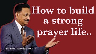 How build a strong prayer life | Bishop Samuel Patta powerful teaching