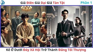 [Lồng Tiếng] (P1) Giả Điên Giả Dại Giả Tàn Tật, Kẻ Ở Dưới Đáy Xã Hội Trở Thành Đấng Tối Thượng