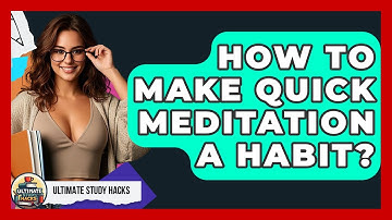 How To Make Quick Meditation A Habit? - Ultimate Study Hacks