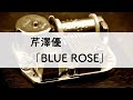 芹澤優「BLUE ROSE」オルゴールアレンジ