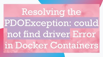 Resolving the PDOException: could not find driver Error in Docker Containers