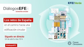 Diálogos EFE Economía circular Los retos de España en el camino hacia una edificación circular