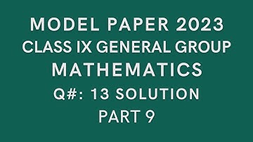 Model Paper 2023 Class 9 Mathematics Solution | General Group Class IX | Q#: 13