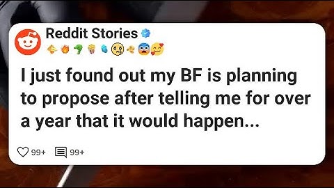 I just found out my BF is planning to propose after telling me for over a year that it #reddit 