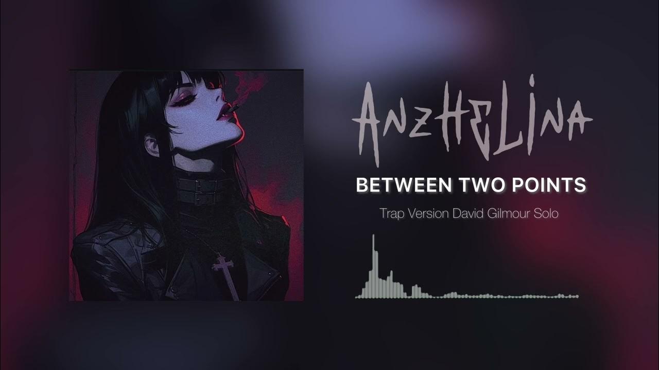 Between Two Points Trap Version By Anzhelina Georgina David Gilmour between-two-points-trap-version-by-anzhelina-georgina-david-gilmour