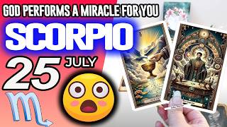 Scorpio ♏😇GOD PERFORMS A MIRACLE FOR YOU❗🙌 horoscope for today JULY 25 2026 ♏ #scorpio tarot JULY