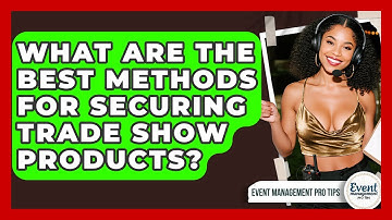 What Are The Best Methods For Securing Trade Show Products? - Event Management Pro Tips
