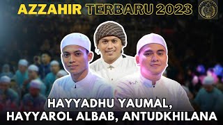 AZZAHIR TERBARU 2023 | HAYYADHU YAUMAL - HAYYAROL ALBAB - ANTUDKHILANA (LIRIK)