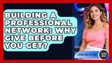 Building A Professional Network: Why Give Before You Get? - Latino Start Up Space
