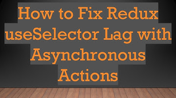 How to Fix Redux useSelector Lag with Asynchronous Actions