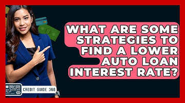 What Are Some Strategies To Find A Lower Auto Loan Interest Rate? - CreditGuide360.com