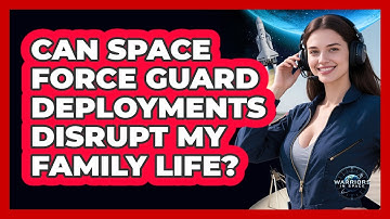 Can Space Force Guard Deployments Disrupt My Family Life? - Warriors In Space