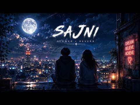 Sajni (Slowed + Reverb) 🌙 | Midnight LoFi Remix | Relax \u0026 Chill
