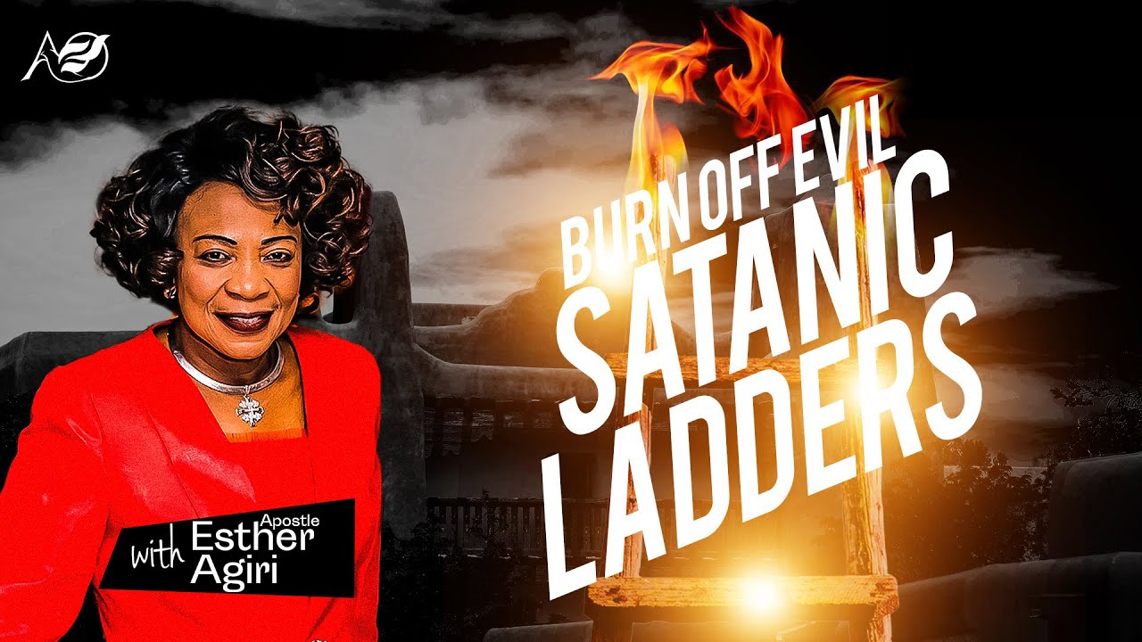 Evil Ladder Burn Off Evil Satanic Ladders | Apostle Esther Agiri - YouTube