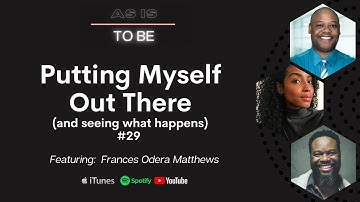 Putting Myself Out There (and seeing what happens) | As-Is To-Be ft. Frances Odera Matthews #29