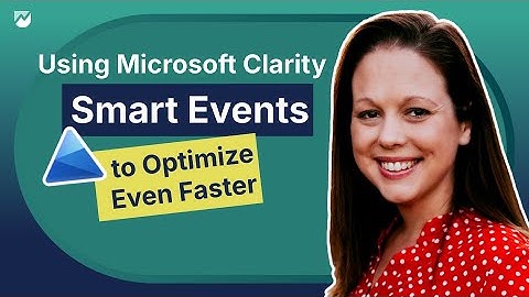 Using Microsoft Clarity Smart Events to Optimize Even Faster