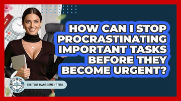 How Can I Stop Procrastinating Important Tasks Before They Become Urgent? - The Time Management Pro