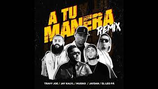 Remix A Tu manera | Travy Joe Ft. Musiko,Jay Kalyl, El Leo Pa y Jaydan