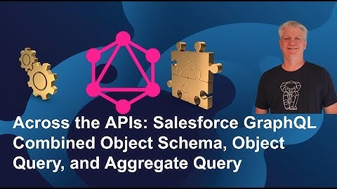 Across APIs: Salesforce GraphQL, Object Schema, Object Query, and Aggregate Query