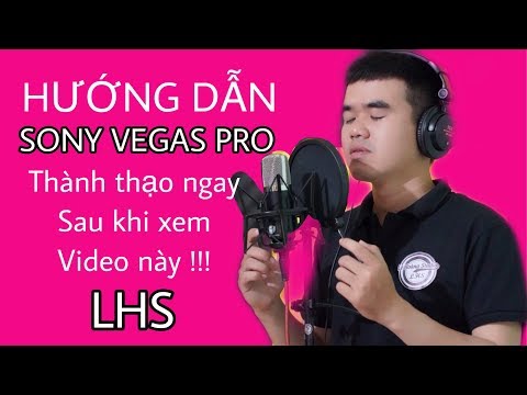 LHS | Thành Thạo Làm Video Với Phần Mềm Sony Vegas Pro 14 Ngay Sau Khi Xem Video Này | 0989737960
