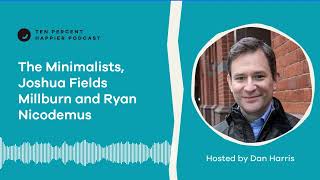 The Minimalists, Joshua Fields Millburn and Ryan Nicodemus | Ten Percent Happier with Dan Harris