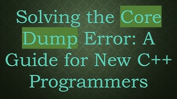 Solving the Core Dump Error: A Guide for New C+ +  Programmers